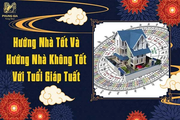 Hướng Nhà Tốt Và Hướng Nhà Không Tốt Với Tuổi Giáp Tuất