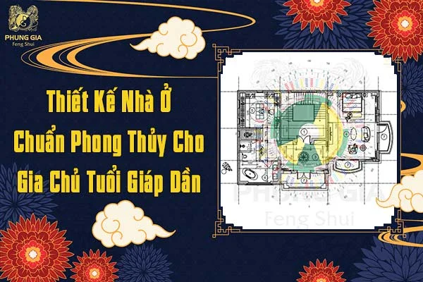 Thiết Kế Nhà Ở Chuẩn Phong Thủy Cho Gia Chủ Tuổi Giáp Dần
