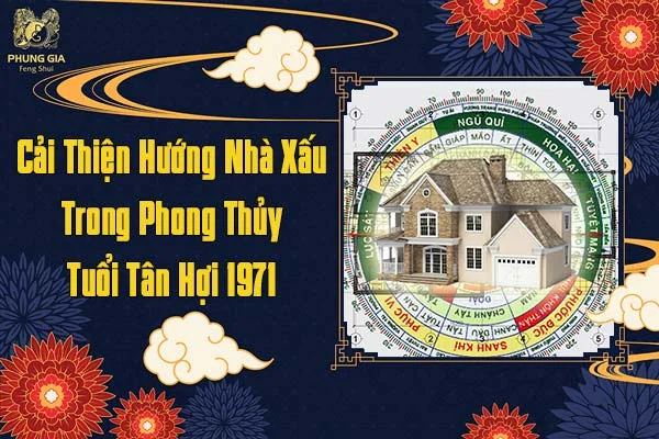 Cải Thiện Hướng Nhà Xấu Trong Phong Thủy Tân Hợi 1971