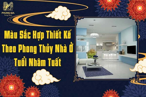 Màu Sắc Hợp Thiết Kế Theo Phong Thủy Nhà Ở Tuổi Nhâm Tuất