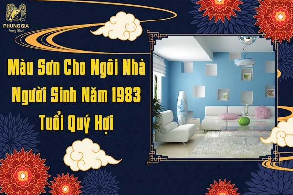 Màu Sơn Cho Ngôi Nhà Sinh Năm 1983 Tuổi Quý Hợi