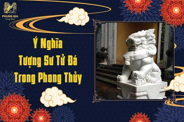 Ý Nghĩa Tượng Sư Tử Đá Trong Phong Thủy