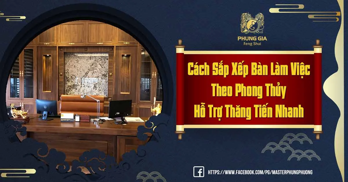 Sắp Xếp Bàn Làm Việc Theo Phong Thủy Từng Đối Tượng Chi Tiết