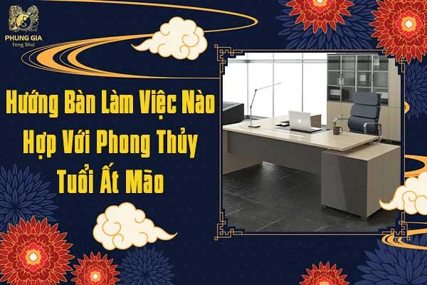 Hướng Bàn Làm Việc Nào Hợp Với Phong Thủy Tuổi Ất Mão