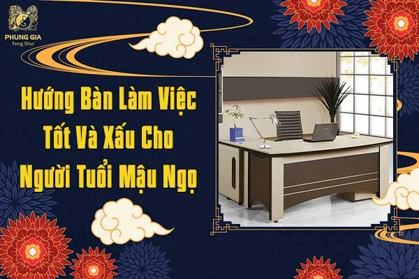 Hướng Bàn Làm Việc Tốt Và Xấu Cho Người Tuổi Mậu Ngọ