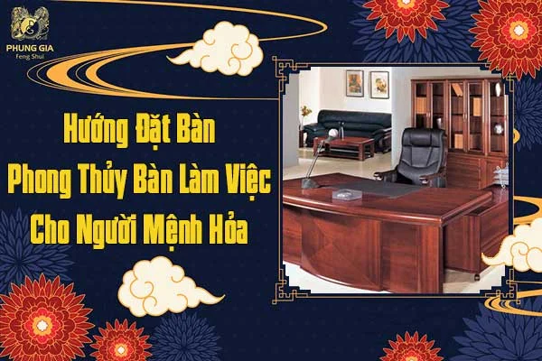 Hướng Đặt Bàn- Phong Thủy Bàn Làm Việc Cho Người Mệnh Hỏa
