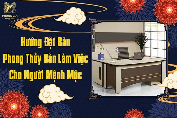 Hướng Đặt Bàn Phong Thủy Bàn Làm Việc Cho Người Mệnh Mộc