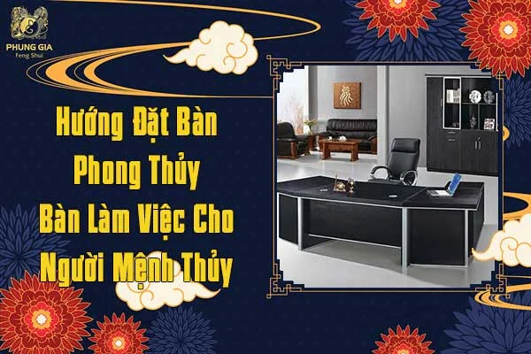 Hướng Đặt Bàn Phong Thủy Bàn Làm Việc Cho Người Mệnh Thủy