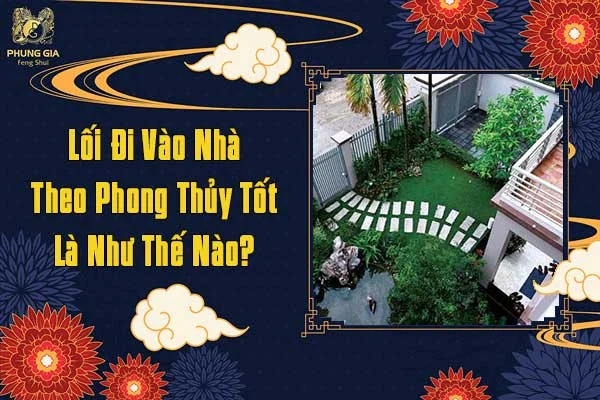 Lối Đi Vào Nhà Theo Phong Thủy Tốt Nhất Là Như Thế Nào