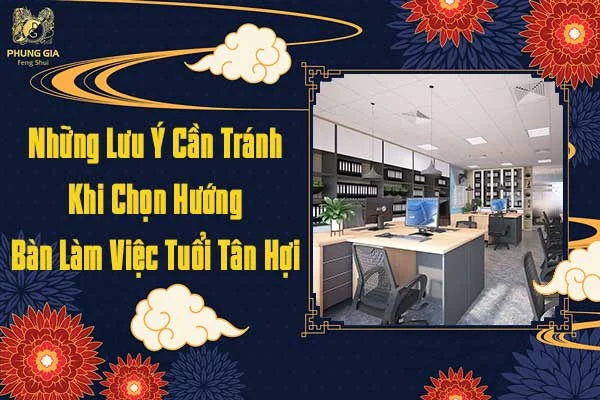 Những Lưu Ý Cần Tránh Khi Chọn Hướng Bàn Làm Việc Tuổi Tân Hợi