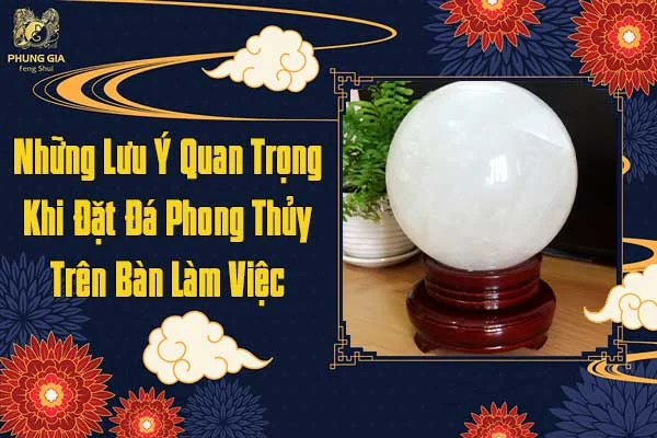 Những Lưu Ý Quan Trọng Khi Đặt Đá Phong Thủy Trên Bàn Làm Việc