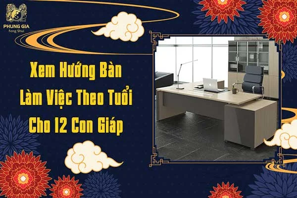 Xem Hướng Bàn Làm Việc Theo Tuổi Cho 12 Con Giáp