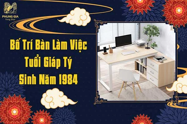 Bố Trí Bàn Làm Việc Tuổi Giáp Tý Sinh Năm 1984