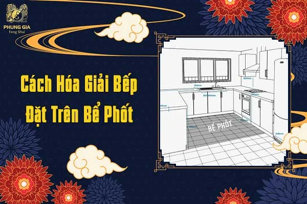 Cách Hóa Giải Bếp Đặt Trên Bể Phốt