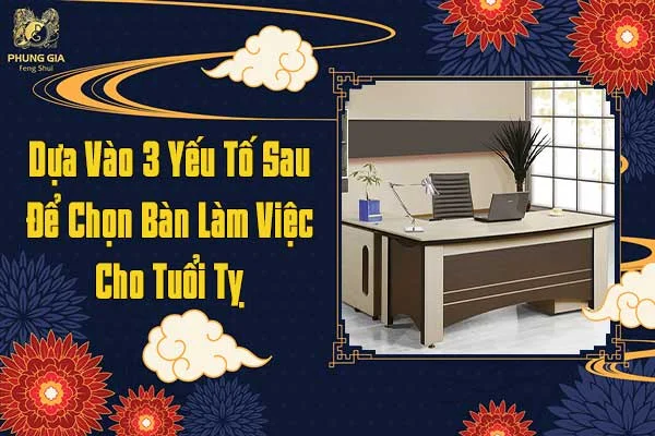 Dựa Vào 3 Yếu Tố Sau Để Chọn Bàn Làm Việc Cho Tuổi Kỷ Tỵ