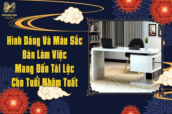 Hình Dáng Và Màu Sắc Bàn Làm Việc Mang Đến Tài Lộc Cho Người Tuổi Nhâm Tuất