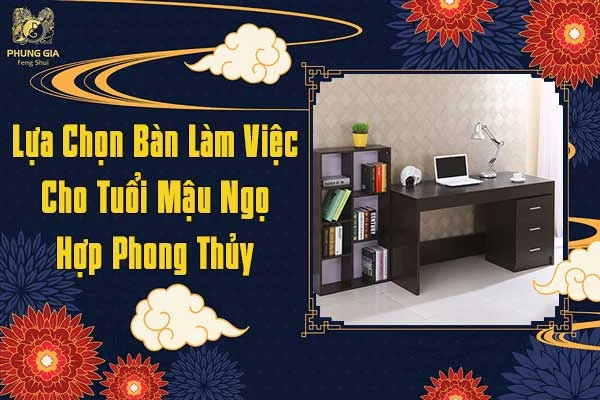 Lựa Chọn Bàn Làm Việc Cho Tuổi Mậu Ngọ Hợp Phong Thủy