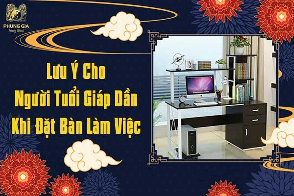 Lưu Ý Cho Người Tuổi Giáp Dần Khi Đặt Bàn Làm Việc