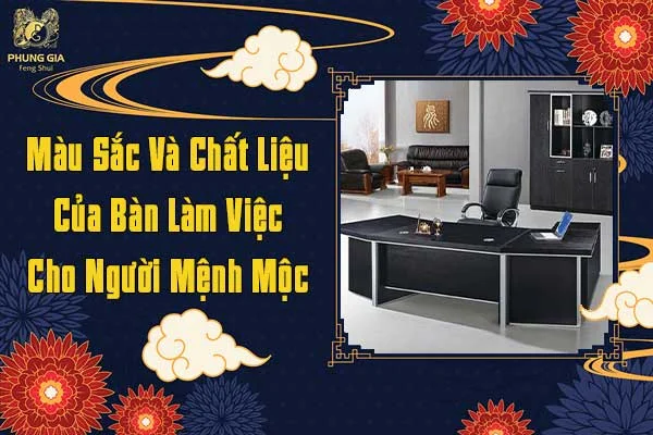 Màu Sắc Và Chất Liệu Của Bàn Làm Việc Cho Người Mệnh Mộc