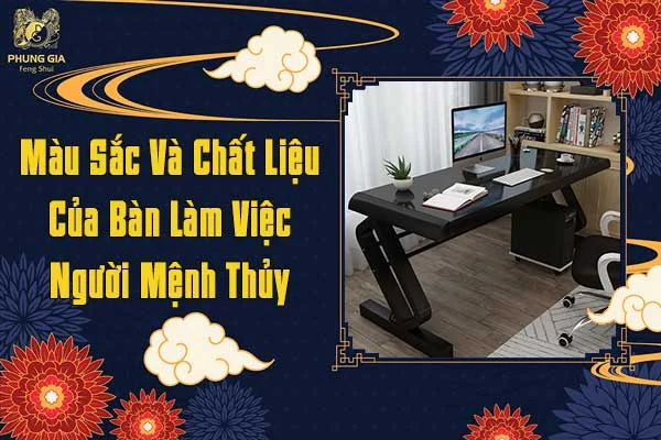 Màu Sắc Và Chất Liệu Của Bàn làm Việc Người Mệnh Thủy
