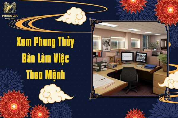 Xem Phong Thủy Bàn Làm Việc Theo Mệnh