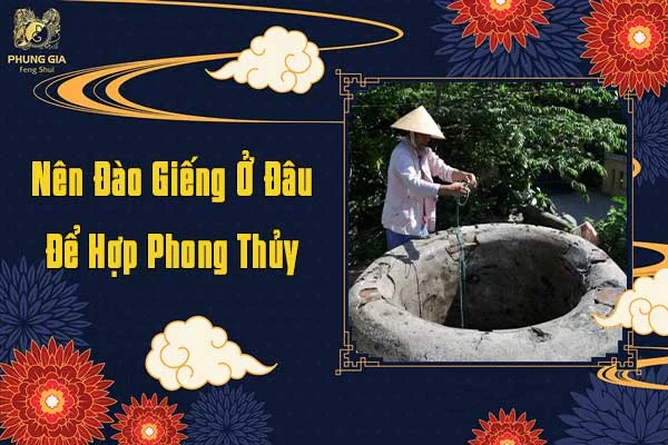 Nên Đào Giếng Ở Đâu Để Hợp Phong Thủy