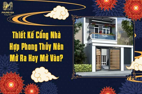 Thiết Kế Cổng Nhà Hợp Phong Thủy Nên Mở Ra Hay Mở Vào