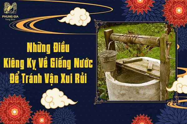 Những Điều Kiêng Kỵ Về Giếng Nước Để Tránh Vận Xui Rủi