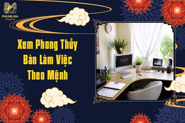 Xem Phong Thủy Bàn Làm Việc Theo Mệnh