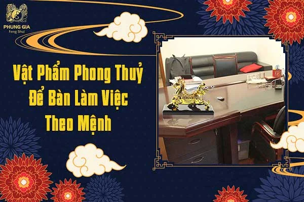 Vật Phẩm Phong Thủy Để Bàn Làm VIệc Theo Mệnh