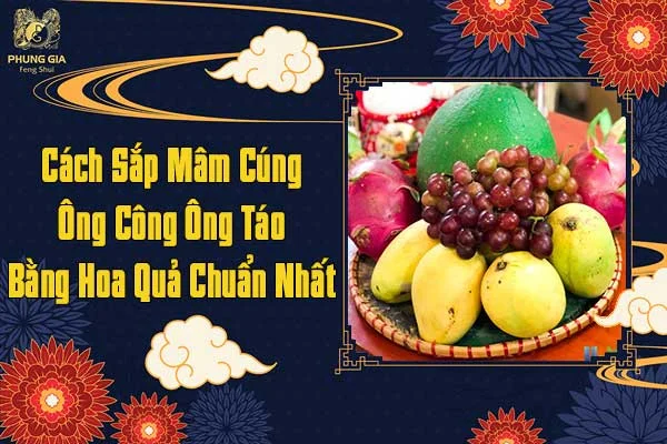 Cách Sắp Mâm Cúng Ông Công Ông Táo Bằng Hoa QUả Chuẩn Nhất