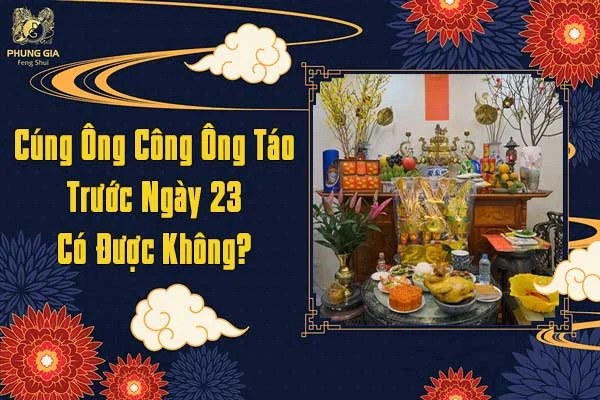 Cúng Ông Công Ông Táo Trước Ngày 23 Có Được Không