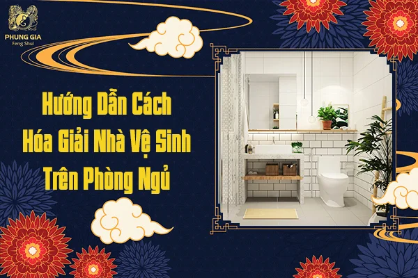 Hướng Dẫn Cách Hóa Giải Nhà Vệ Sinh Trên Phòng Ngủ