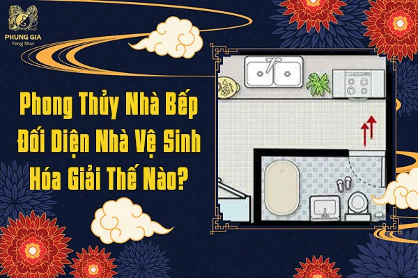 Phong thủy nhà bếp đối diện nhà vệ sinh hóa giải thế nào