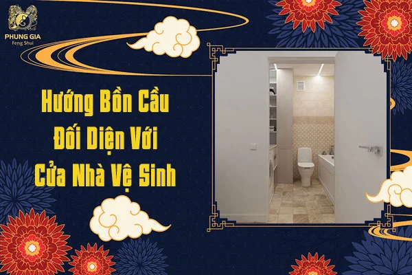 Hướng bồn cầu đối diện với cửa nhà vệ sinh