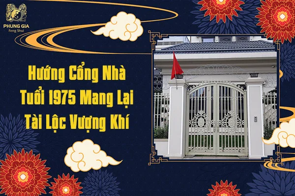Hướng Cổng Nhà Tuổi 1975 Mang Lại Tài Lộc Vượng Khí