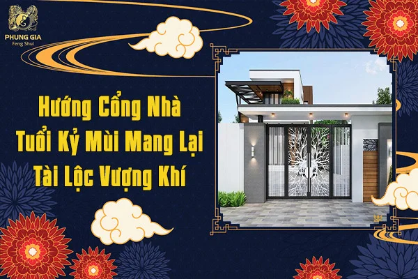 Hướng Cổng Nhà Tuổi Kỷ Mùi Mang Lại Tài Lộc Vượng Khí