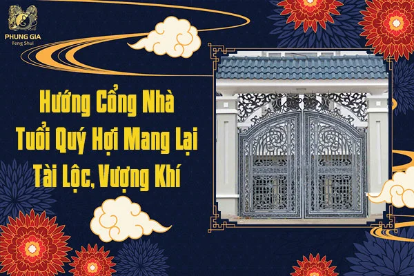 Hướng Cổng Nhà Tuổi Quý Hợi Mang Lại Tài Lộc