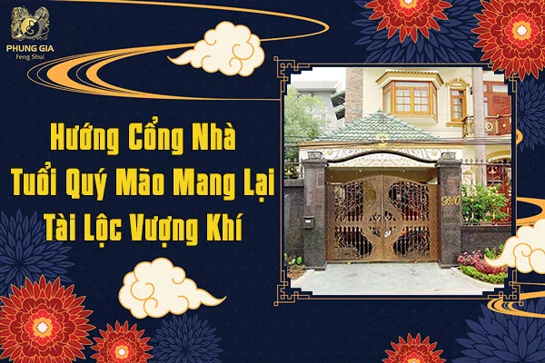 Hướng Cổng Nhà Tuổi Quý Mão Mang Lại Tài Lộc Vượng Khí