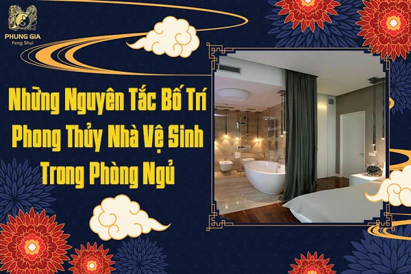 Những Nguyên Tắc Bố Trí Phong Thủy Nhà Vệ Sinh Trong Phòng Ngủ