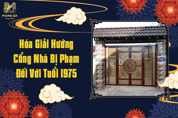 Hóa Giải Hướng Cổng Nhà Bị Phạm Đối Với Tuổi 1975