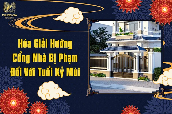 Hóa Giải Hướng Cổng Nhà Bị Phạm Đối Với Tuổi Kỷ Mùi