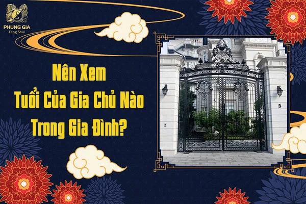 Nên Xem Tuổi Của Gia Chủ Nào Trong Nhà