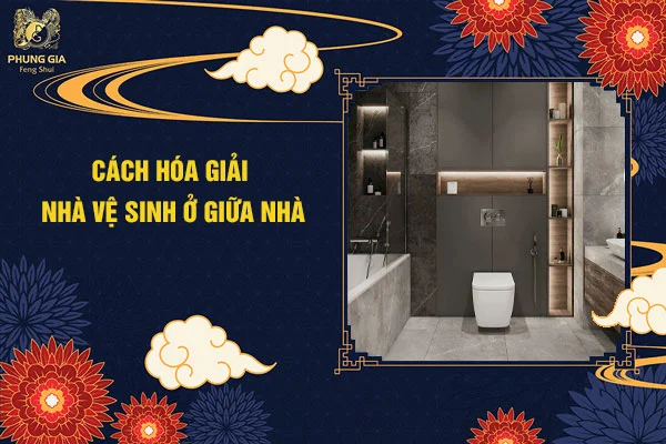 Cách Hóa Giải Nhà Vệ Sinh Ở Giữa Nhà