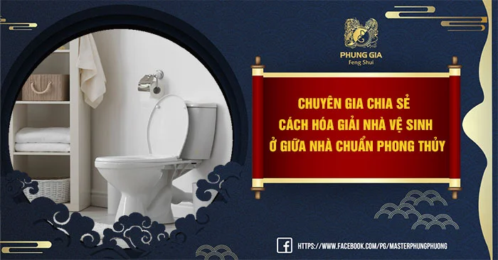Thông Tin Đầy Đủ Về Cách Hóa Giải Nhà Vệ Sinh Ở Giữa Nhà