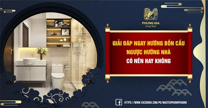 Hướng Bồn Cầu Ngược Hướng Nhà Hãm Lại Tài Lộc Hay Tiền Tài Gõ Cửa?