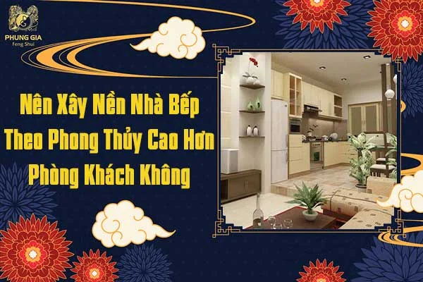 Nên Xây Nền Nhà Bếp Theo Phong Thủy Cao Hơn Phòng Khách Không 