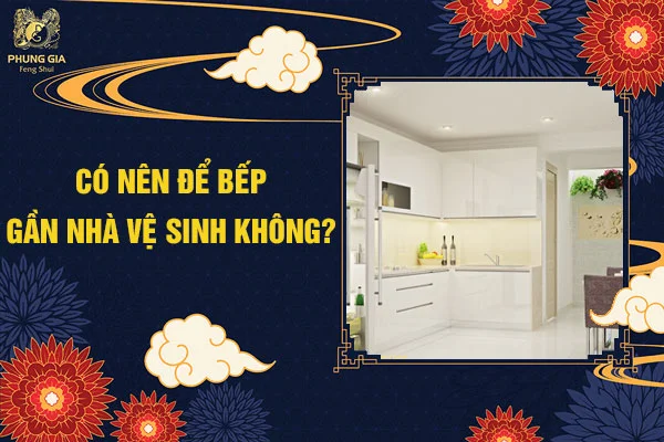 Có Nên Để Bếp Gần Nhà Vệ Sinh Không
