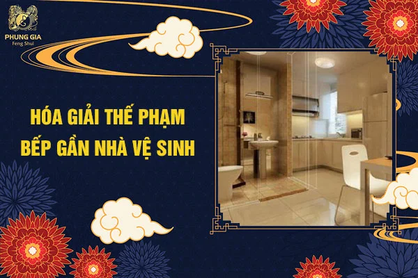 Hóa Giải Thế Phạm Bếp Gần Nhà Vệ Sinh