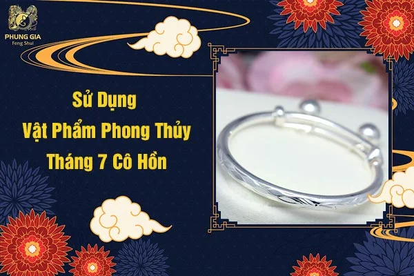 Sử Dụng Vật Phẩm Phong Thủy Tháng 7 Cô Hồn